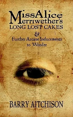 Miss Alice Merriwether's Long Lost Cakes & Further Arcane Inducements to Wonder