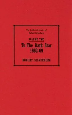 To the Dark Star: The Collected Stories of Robert Silverberg, Volume Two