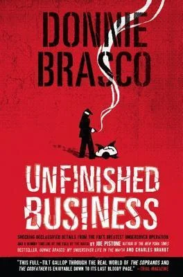 Donnie Brasco: Unfinished Business: Shocking Declassified Details from the FBI's Greatest Undercover Operation and a Bloody Timeline of
