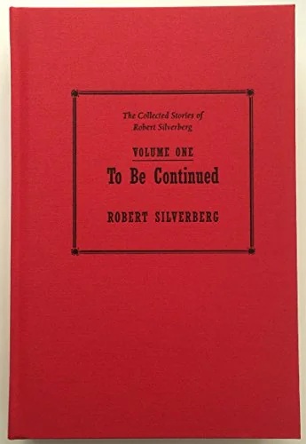 To Be Continued: The Collected Stories of Robert Silverberg, Volume One