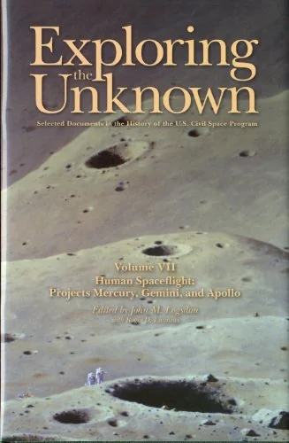 Exploring the Unknown: Selected Documents in the History of the U.S. Civil Space Program, Volume 7: Human Spaceflight, Projects Mercury, Gemini, and Apollo