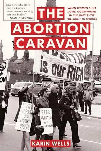 The Abortion Caravan: When Women Took to the Streets, Shut Down Government, and Battled for the Right to Choose