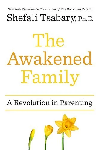 The Awakened Family: How to Raise Empowered, Resilient, and Conscious Children