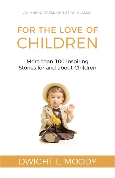 For the Love of Children: More than 100 Inspiring Stories for and about Children