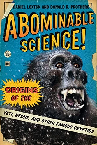 Abominable Science! Origins of the Yeti, Nessie, and Other Famous Cryptids