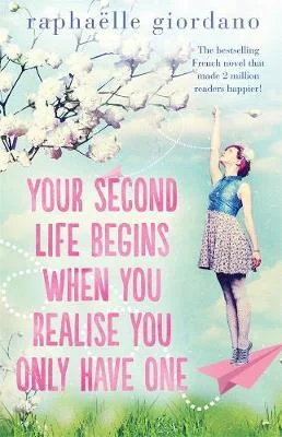 Your Second Life Begins When You Realise You Only Have One