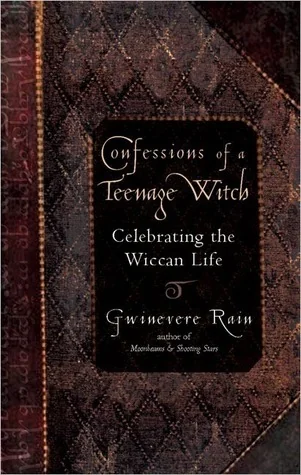 Confessions Of A Teenage Witch: Celebrating the Wiccan Life