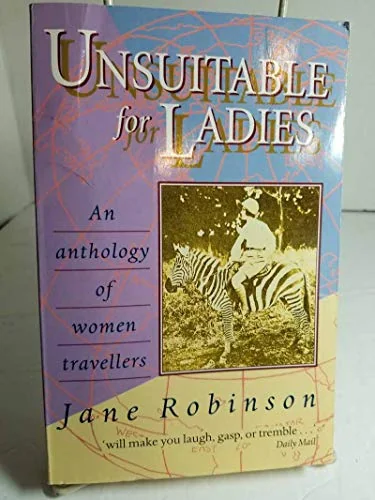 Unsuitable for Ladies: An Anthology of Women Travellers