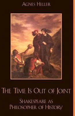 The Time Is Out of Joint: Shakespeare as Philosopher of History