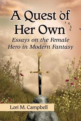 A Quest of Her Own: Essays on the Female Hero in Modern Fantasy