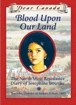 Blood Upon Our Land: The North West Resistance Diary of Josephine Bouvier, Batoche, District of Saskatchewan ~ 1885
