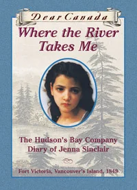 Where the River Takes Me: The Hudson's Bay Company Diary of Jenna Sinclair, Fort Victoria, Vancouver's Island ~ 1849