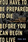 You Have to Be Prepared to Die Before You Can Begin to Live: Ten Weeks in Birmingham That Changed America
