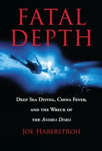 Fatal Depth: Deep Sea Diving, China Fever, And The Wreck Of The Andrea Doria