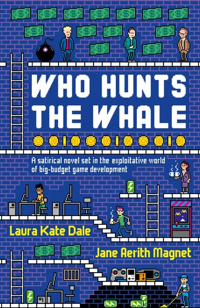 Who Hunts the Whale: A satirical novel set in the exploitative world of big-budget game development
