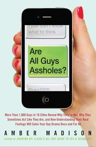 Are All Guys Assholes?: More Than 1,000 Guys in 10 Cities Reveal Why They're Not, Why They Sometimes Act Like They Are, and How Understanding Their Real Feelings Will Solve Your Guy Dr
