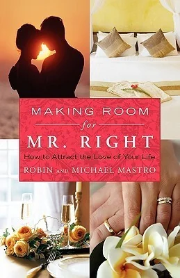 Making Room for Mr. Right: How to Attract the Love of Your Life