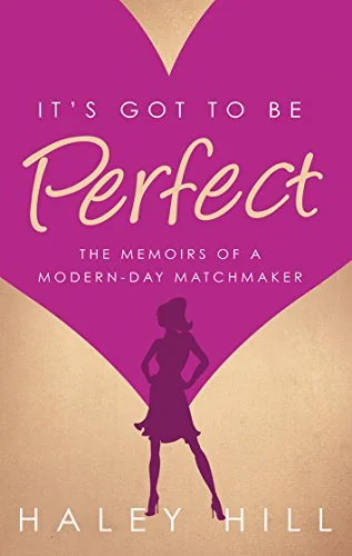 It's Got to Be Perfect: The Memoirs of a Modern-Day Matchmaker
