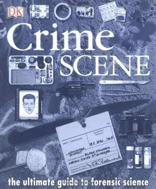 Crime Scene : The Ultimate Guide to Forensic Science