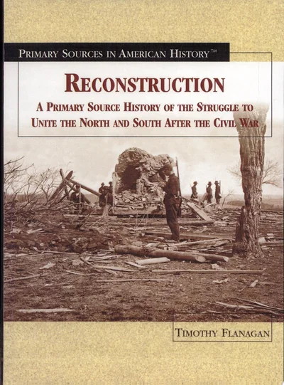 Reconstruction: A Primary Source History of the Struggle to Unite the North and South After the Civil War