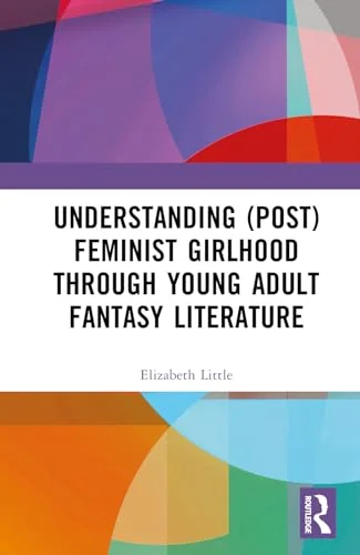 Understanding (post)feminist Girlhood Through Young Adult Fantasy Literature