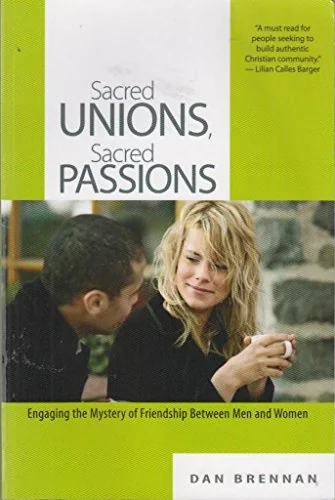 Sacred Unions, Sacred Passions: Engaging the Mystery of Friendship Between Men and Women
