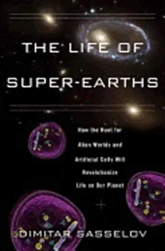 The life of super-Earths how the hunt for alien worlds and artificial cells will revolutionize life on our planet