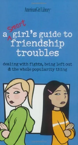 A Smart Girl's Guide to Friendship Troubles: Dealing With Fights, Being Left Out and the  Whole Popularity thing
