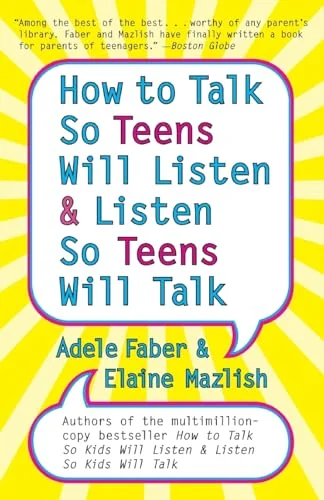 How to Talk So Teens Will Listen and Listen So Teens Will Talk