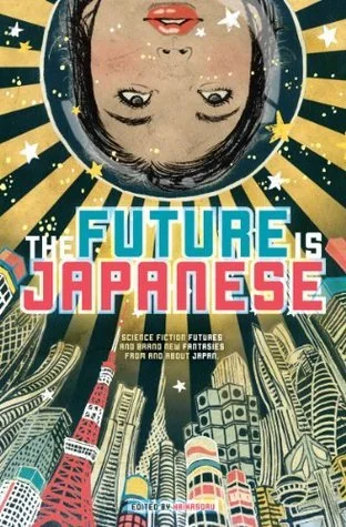 The Future is Japanese: Science Fiction Futures and Brand New Fantasies from and about Japan