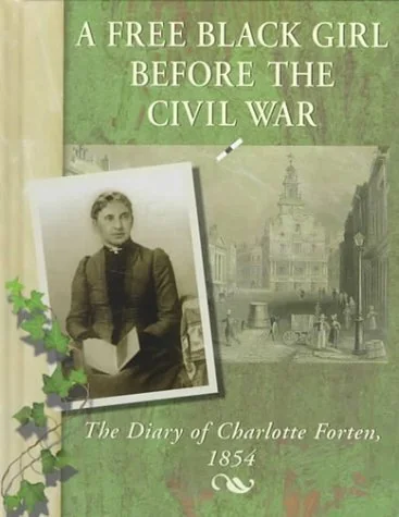 A Free Black Girl Before the Civil War: The Diary of Charlotte Forten, 1854