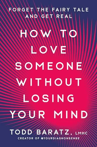 How to Love Someone Without Losing Your Mind: Forget the Fairy Tale and Get Real