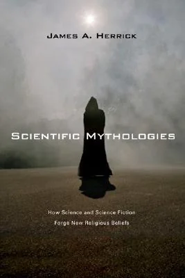 Scientific Mythologies: How Science and Science Fiction Forge New Religious Beliefs