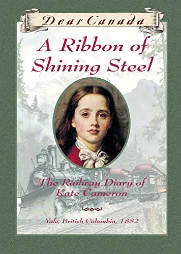 A Ribbon of Shining Steel: The Railway Diary of Kate Cameron, Yale, British Columbia ~ 1882