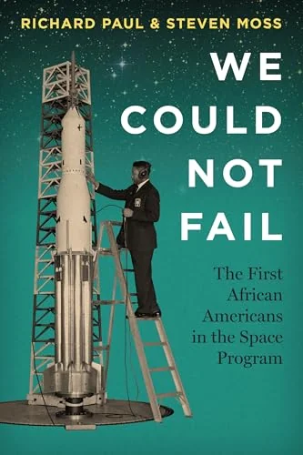 We Could Not Fail: The First African Americans in the Space Program
