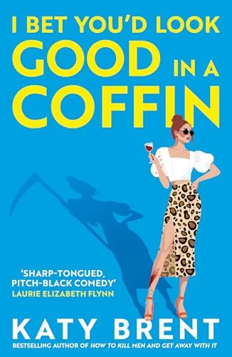 I Bet You’d Look Good in a Coffin: The deliciously dark, hilarious, twisted new thriller for 2025 from the bestselling author of How to Kill Men and Get Away With It!