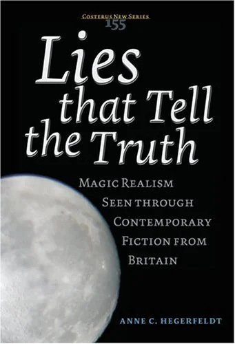 Lies That Tell the Truth: Magic Realism Seen Through Contemporary Fiction from Britain