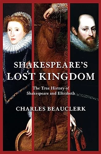 Shakespeare's Lost Kingdom: The True History of Shakespeare and Elizabeth