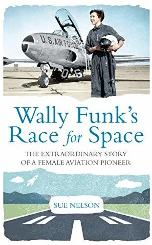 Wally Funk's Race for Space: The Extraordinary Story of a Female Aviation Pioneer