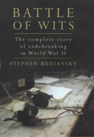 Battle Of Wits: The Complete Story of Codebreaking in World War II