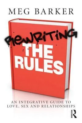 Rewriting the Rules: An Integrative Guide to Love, Sex and Relationships