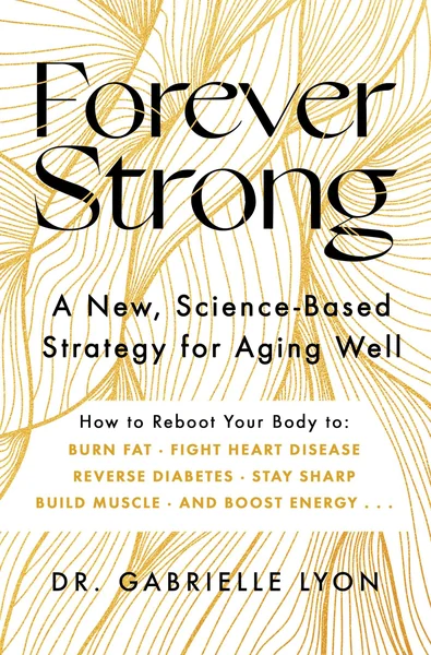 Forever Strong: A New, Science-Based Strategy for Aging Well