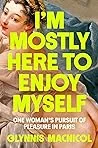 I'm Mostly Here to Enjoy Myself: One Woman's Pursuit of Pleasure in Paris