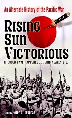 Rising Sun Victorious: An Alternate History of the Pacific War