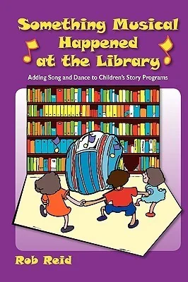 Something Musical Happened at the Library: Adding Song and Dance to Children’s Story Programs