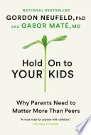 Hold On to Your Kids: Why Parents Need to Matter More Than Peers