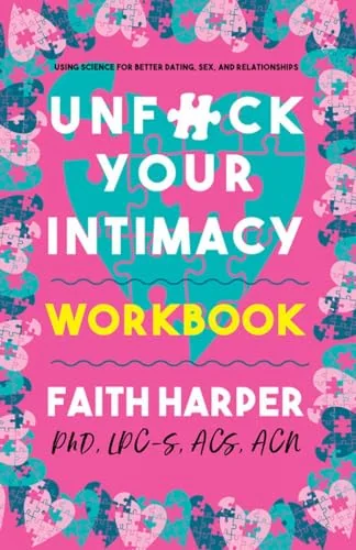 Unfuck Your Intimacy Workbook: Using Science for Better Dating, Sex, and Relationships