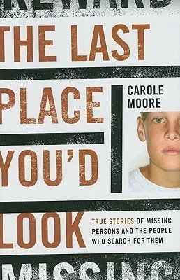 The Last Place You'd Look: True Stories of Missing Persons and the People Who Search for Them