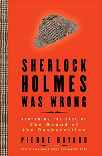 Sherlock Holmes Was Wrong: Reopening the Case of The Hound of the Baskervilles