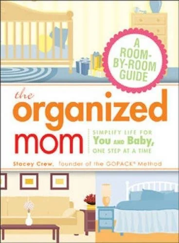 The Organized Mom: Simplify Life for You and Baby, One Step at a Time